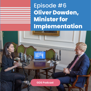 GDS Podcast #6 - an interview with Oliver Dowden, Minister for Implementation