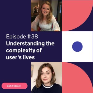 GDS Podcast #38: Understanding the complexity of users’ lives