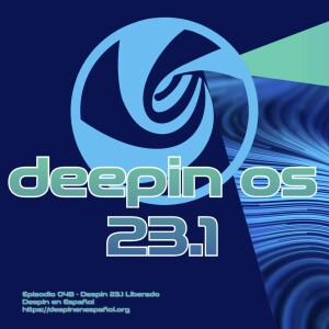 Episodio 048 – Deepin 23.1 Liberado