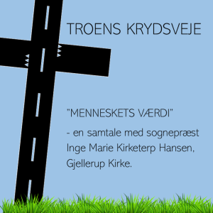TROENS KRYDSVEJE: "Menneskets værdi." En samtale med Inge Marie Kirketerp Hansen