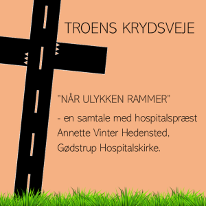 TROENS KRYDSVEJE: "Når ulykken rammer." En samtale med Annette Vinter Hedensted