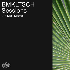 BMKLTSCH Sessions 018: Mick Mazoo