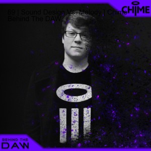 89 | Sound Design Vs. Melody | Chime Behind The DAW