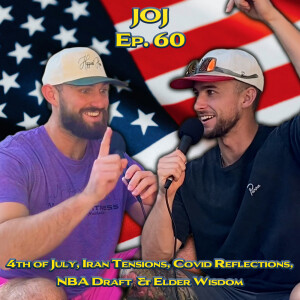 JOJ Ep. 60 - 4th of July, Iran Tensions, Covid Reflections, NBA Draft Drama, and Elder Wisdom
