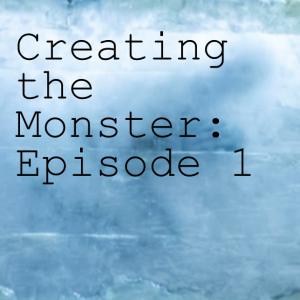 Creating the Monster: Episode 1
