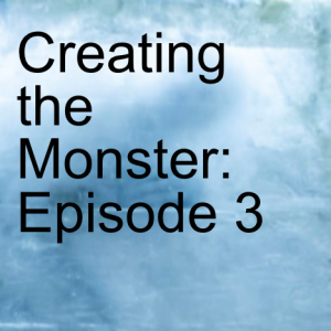 Creating the Monster: Episode 3
