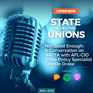 Not Good Enough: A Conversation on NAFTA with AFL-CIO Trade Policy Specialist Celeste Drake 