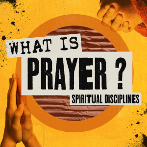 What is Prayer? (Spiritual Disciplines pt2)