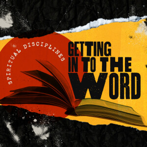 Getting into God’s Word (Spiritual Disciplines pt3)