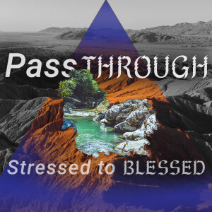 Pass Through (From Stressed to Blessed pt 3)