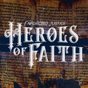 Heroes of Faith (Enforcing Justice pt. 1)
