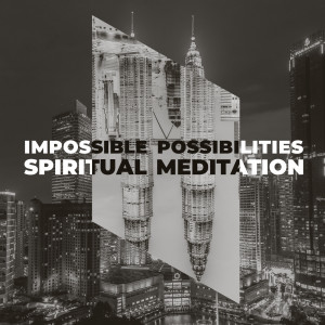 Spiritual Meditation (Impossible Possibilities pt.2)