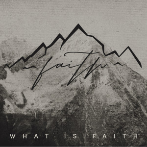 What is Faith? (Faith pt.1)