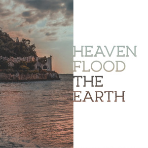 Heaven Flood the Earth (Kingdom of God pt.2)