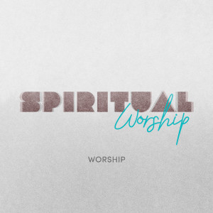 Worship-Spiritual Worship pt.1