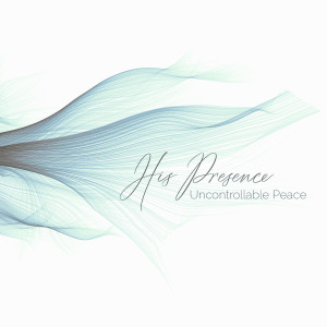 Uncontrollable Peace (His Presence pt 4)