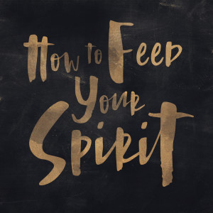 How to Feed Your Spirit