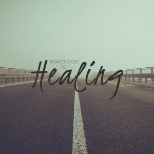 Roadblocks to Healing
