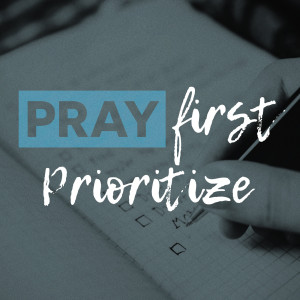 Prioritize (Pray First pt 3)