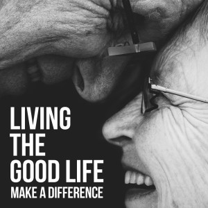 Living the Good Life - Make a Difference pt. 2