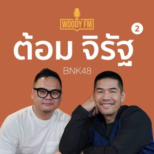 WOODY FM #40 ต้อม จิรัฐ ไม่รอโอกาสมาหา จะวิ่งเข้าหามันก่อน