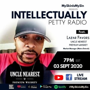 INTELLECTUALLY PETTY RADIO EPISODE 15 FT: LAZAR FAVORS OF UNCLE NEAREST PREMIUM WHISKEY