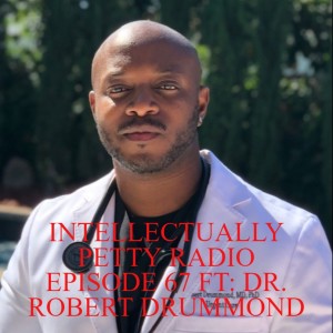 INTELLECTUALLY PETTY RADIO EPISODE 67 FT: DR. ROBERT DRUMMOND
