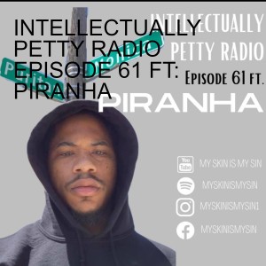 INTELLECTUALLY PETTY RADIO EPISODE 61 FT: PIRANHA