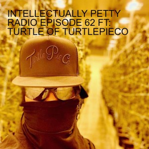 INTELLECTUALLY PETTY RADIO EPISODE 62 FT: TURTLE OF TURTLEPIECO