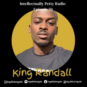 INTELLECTUALLY PETTY RADIO EPISODE 70 FT:KING RANDALL I