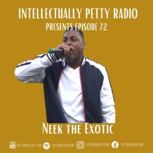INTELLECTUALLY PETTY RADIO EPISODE 72 FT: NEEK THE EXOTIC