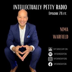 INTELLECTUALLY PETTY RADIO EPISODE 78 FT: NIMA WARFIELD