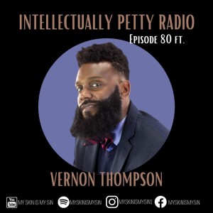 INTELLECTUALLY PETTY RADIO EPISODE 80 FT: VERNON THOMPSON