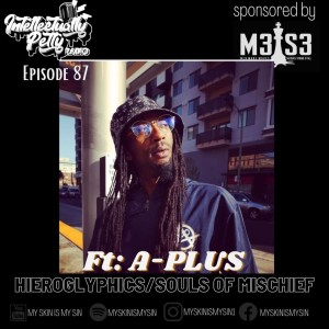 INTELLECTUALLY PETTY RADIO EPISODE 87 FT: A-PLUS OF SOULS OF MISCHIEF