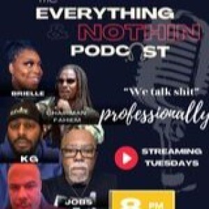 EVERYTHING & nothin....the Podcast where we talk Shit...Professionally