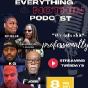EVERYTHING & nothin......The Podcast...We Talk Shit...Professionally.....episode 2