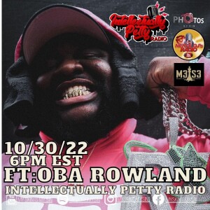 INTELLECTUALLY PETTY RADIO EPISODE 136 FT: OBA ROWLAND
