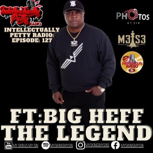 INTELLECTUALLY PETTY RADIO EPISODE 127 FT: BIG HEFF