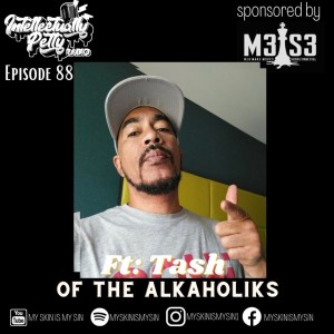INTELLECTUALLY PETTY RADIO EPISODE 88 FT: TASH OF THE ALKAHOLIKS