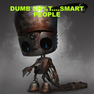 DUMB SH%T....SMART PEOPLE