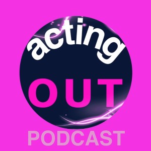 The Acting Out Podcast Episode 1