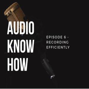 Audio Know-How - Episode 7 (Recording Efficiently) 