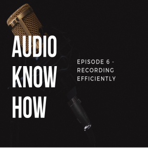 Audio Know-How - Episode 7 (Recording Efficiently)