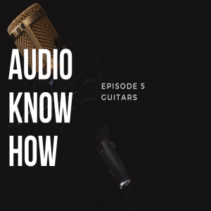 Audio Know-How - Episode 5 (Guitars)