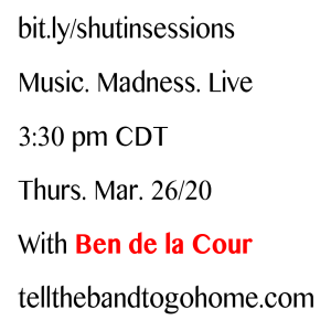Shut-in Sessions: March 15, 2020 - w/Ben de la Cour