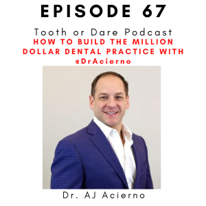 #67 -  @DrAcierno How to Build the Million Dollar Dental Practice with Dr. AJ Acierno
