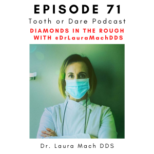 #71 - @DrLauraMachDDS Part 2: Diamonds in the Rough with Dr. Laura Mach
