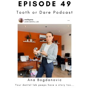 Episode 49:  Ana Bogdanovic: Your dental lab peeps have a story too