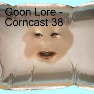 Goon Lore - Corncast 38