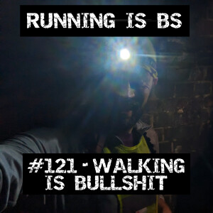 #121 - Walking is Bullshit